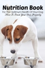 Nutrition Book For The Optimum Health Of Your Dog How To Treat Your Dog Properly: Homemade Food For Dog Cover Image