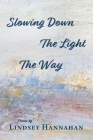 Slowing Down The Light The Way By Lindsey Hannahan Cover Image