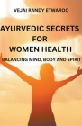 Ayurvedic Secrets for Women Health: Balancing Mind, Body and Spirit Cover Image