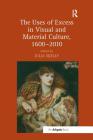 The Uses of Excess in Visual and Material Culture, 1600-2010 Cover Image