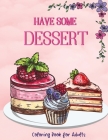 Have Some Dessert: Coloring Book for AdultsDelicious Stress Relieving DrawingsAn Easy Book With Sweet Desserts, Pies, Icecream, Cakes, Mu Cover Image