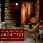 How to Work with an Architect By Gerald Morosco, Edward Massery (Photographer) Cover Image