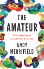 The Amateur: The Pleasures of Doing What You Love By Andy Merrifield Cover Image