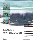 Seaside Watercolour: How to Paint Seascapes and Coastal Views Cover Image