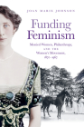 Funding Feminism: Monied Women, Philanthropy, and the Women's Movement, 1870-1967 (Gender and American Culture) By Joan Marie Johnson Cover Image
