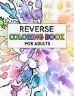 Reverse Coloring Book For Adults: For Anxiety Relief and Mindful Relaxation Cover Image