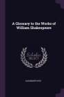 A Glossary to the Works of William Shakespeare By Alexander Dyce Cover Image