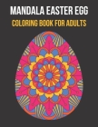 Mandala Easter Egg Coloring Book for Adults: Collection of 30 unique Easter Egg Design for an adult to relax during springtime. Perfect Easter colorin Cover Image