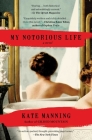 My Notorious Life: A Novel By Kate Manning Cover Image