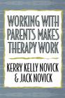 Working with Parents Makes Therapy Work By Kerry Kelly Novick, Jack Novick Cover Image