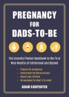 Pregnancy for Dads-to-Be: The Essential Pocket Handbook to the First Nine Months of Fatherhood and Beyond By Adam Carpenter Cover Image