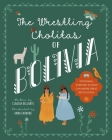 The Wrestling Cholitas of Bolivia (Against All Odds) By Claudia Bellante, Anna Carbone (Illustrator) Cover Image