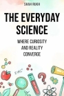 The Everyday Science: Where Curiosity and Reality Converge Cover Image
