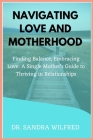 Navigating Love and Motherhood: Finding Balance, Embracing Love: A Single Mother's Guide to Thriving in Relationships By Sandra Wilfred Cover Image