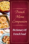 French Menu Companion: Dictionary Of French Food: Simple French Cooking Cookbook Cover Image