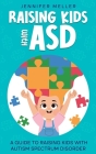 Raising Kids with ASD: A Guide to Raising Kids with Autism Spectrum Disorder Cover Image