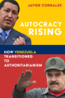 Autocracy Rising: How Venezuela Transitioned to Authoritarianism By Javier Corrales Cover Image
