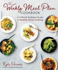 The Weekly Meal Plan Cookbook: A 3-Month Kickstart Guide to Healthy Home Cooking By Kylie Perrotti Cover Image