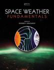 Space Weather Fundamentals By George V. Khazanov (Editor) Cover Image