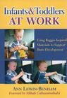 Infants and Toddlers at Work: Using Reggio-Inspired Materials to Support Brain Development (Early Childhood Education) By Ann Lewin-Benham, Sharon Ryan (Editor) Cover Image