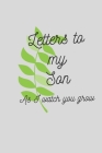 Letters to My Son As I Watch You Grow: A thoughtful Gift for New Mothers Parents. Write Memories now Read them later & Treasure this lovely time capsu By Gorilla Journals Cover Image
