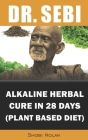 Dr. Sebi Alkaline Herbal Cure In 28 Days (PLANT BASED DIET): Reverse Disease & Heal The Electric Body & Mind (Dr. Sebi Cleansing Guide For Liver Rescu By Maria Azar, Shobi Nolan Cover Image