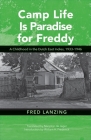 Camp Life Is Paradise for Freddy: A Childhood in the Dutch East Indies, 1933–1946 (Ohio RIS Southeast Asia Series #131) By Fred Lanzing, Marjolijn de Jager (Translated by), William H. Frederick (Introduction by) Cover Image