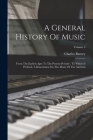 A General History Of Music: From The Earliest Ages To The Present Periode: To Which Is Prefixed, A Dissertation On The Music Of The Ancients; Volu Cover Image