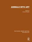 Animals Into Art (Routledge Library Editions: Archaeology) By Howard Morphy (Editor) Cover Image