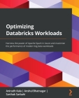 Optimizing Databricks Workloads: Harness the power of Apache Spark in Azure and maximize the performance of modern big data workloads By Anirudh Kala, Anshul Bhatnagar, Sarthak Sarbahi Cover Image