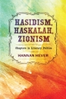 Hasidism, Haskalah, Zionism: Chapters in Literary Politics (Jewish Culture and Contexts) By Hannan Hever Cover Image