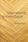 Unwrapping Ancient Egypt: The Shroud, the Secret and the Sacred By Christina Riggs Cover Image