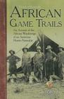 African Game-Trails: An Account of the African Wanderings of an American Hunter-Naturalist Cover Image
