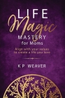 Life Magic Mastery for Moms: Align with your values to create a life you love Cover Image