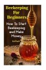 Beekeeping For Beginners: How To Start Beekeeping and Make Money Cover Image