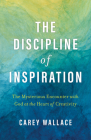 The Discipline of Inspiration: The Mysterious Encounter with God at the Heart of Creativity Cover Image