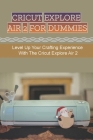 Cricut Explore Air 2 For Dummies: Level Up Your Crafting Experience With The Cricut Explore Air 2 By Elisabeth Ungar Cover Image