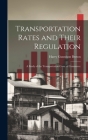 Transportation Rates and Their Regulation; a Study of the Transportation Costs of Commerce Cover Image