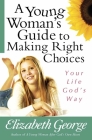 A Young Woman's Guide to Making Right Choices: Your Life God's Way By Elizabeth George Cover Image
