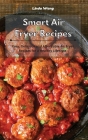 Smart Air Fryer Recipes: Easy, Delicious and Affordable Air Fryer Recipes for a Healthy Lifestyle By Linda Wang Cover Image