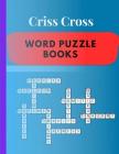 Criss Cross Word Puzzle Books: Words Books Crossword Puzzles Criss-Cross the ultimate book featuring a new collection of challenging (Puzzle And Answ Cover Image