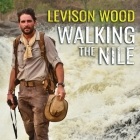 Walking the Nile Lib/E By Levison Wood, Gildart Jackson (Read by) Cover Image