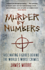 Murder by Numbers: Fascinating Figures Behind the World’s Worst Crimes By James Moore Cover Image