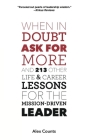 When in Doubt, Ask for More: And 213 Other Life and Career Lessons for the Mission-Driven Leader By Alex Counts Cover Image