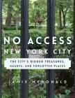 No Access New York City: The City's Hidden Treasures, Haunts, and Forgotten Places By Jamie McDonald Cover Image