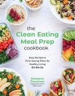 The Clean Eating Meal Prep Cookbook: Easy Recipes & Time-Saving Plans for Healthy Living on the Go Cover Image