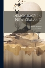 Democracy in New Zealand By André Siegfried, E. V. Burns Cover Image