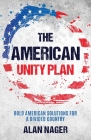 The American Unity Plan: Bold American Solutions for a Divided Country By Alan Nager Cover Image
