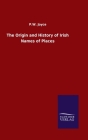 The Origin and History of Irish Names of Places By P. W. Joyce Cover Image
