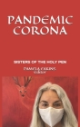 Pandemic Corona: Poems of Shock, Fear, Realization, & Metamorphosis by the Sisters of the Holy Pen By Pamela Eakins Cover Image